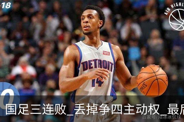 国足三连败 丢掉争四主动权 最后两场必须全胜